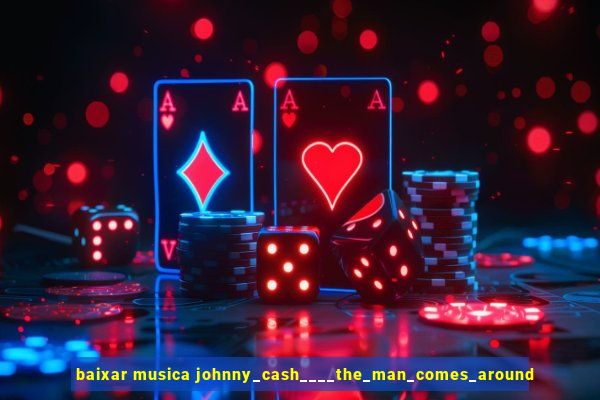 baixar musica johnny_cash____the_man_comes_around